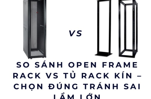 So sánh Open Frame Rack vs Tủ Rack Kín – Chọn Đúng Tránh Sai Lầm Lớn