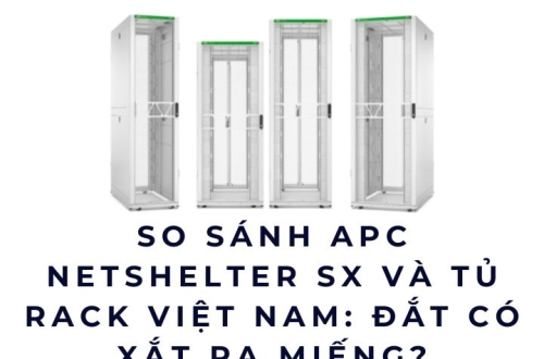 So sánh APC NetShelter SX và tủ rack Việt Nam: Đắt có xắt ra miếng?