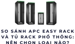 So sánh APC Easy Rack và tủ rack phổ thông: Nên chọn loại nào?