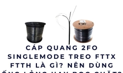 Cáp quang 2FO Singlemode treo FTTX FTTH là gì? Chọn ống lỏng hay bọc chặt?