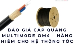 Báo giá cáp quang multimode OM4 – Hàng hiếm cho hệ thống tốc độ cao