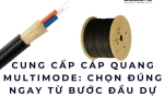 Cung cấp cáp quang multimode: chọn đúng ngay từ bước đầu dự án