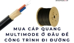 Mua cáp quang multimode ở đâu để công trình đi đường dài an tâm