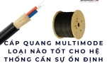 Cáp quang multimode loại nào tốt cho hệ thống cần sự ổn định lâu dài