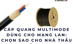 Cáp quang multimode dùng cho mạng LAN: Chọn sao cho nhà thầu không sai
