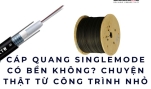 Cáp quang singlemode có bền không? Chuyện thật từ công trình nhỏ 2026