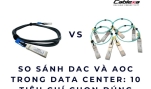 So sánh DAC và AOC trong Data Center: 10 tiêu chí chọn đúng