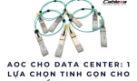 AOC cho Data Center: 1 lựa chọn tinh gọn cho hạ tầng 40G–100G