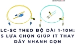 LC-SC theo độ dài 1 -10m: 5 lựa chọn giúp IT thay dây nhanh gọn
