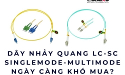 Dây nhảy quang LC-SC singlemode & multimode ngày càng khó mua