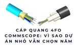 Cáp quang 4FO Commscope: Vì sao dự án nhỏ vẫn chọn năm 2026?
