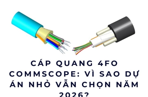 Cáp quang 4FO Commscope: Vì sao dự án nhỏ vẫn chọn năm 2026?