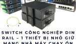 Switch công nghiệp DIN rail – 1 thiết bị nhỏ giữ mạng nhà máy chạy ổn
