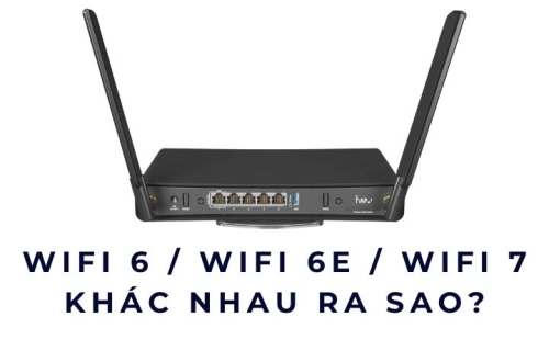 WiFi 6 / WiFi 6E / WiFi 7 khác nhau ra sao?