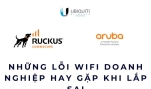 Những lỗi WiFi doanh nghiệp hay gặp khi lắp sai