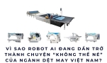 Vì sao Robot AI đang dần trở thành chuyện “không thể né” của ngành dệt may Việt Nam?