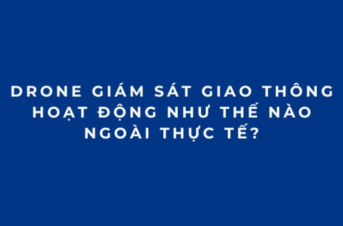 Drone giám sát giao thông hoạt động như thế nào ngoài thực tế?