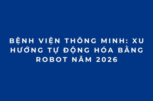 Bệnh viện thông minh: Xu hướng tự động hóa bằng robot năm 2026